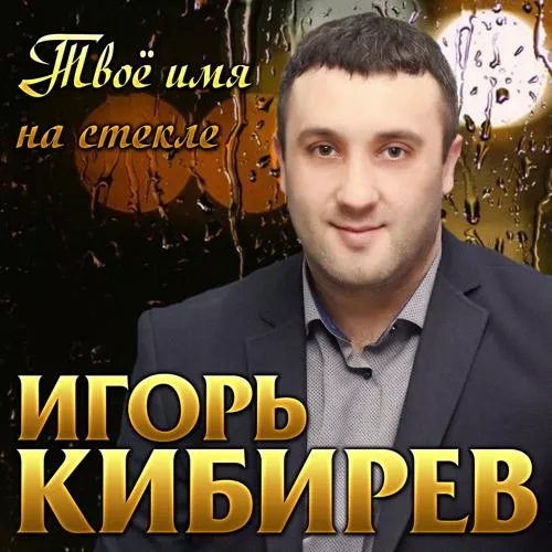 Игорь Кибирев - Твоё имя на стекле