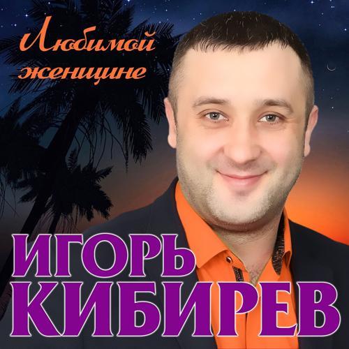 Игорь Кибирев - Любимой женщине