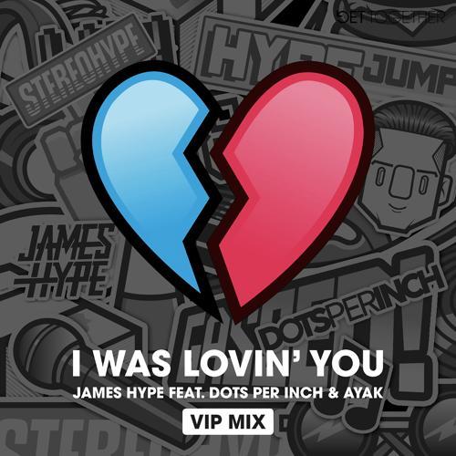 James Hype, Ayak, Dots Per Inch - I was Lovin' You (feat. Dots Per Inch & Ayak) [VIP Mix]