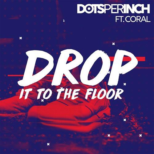 Dots Per Inch, The Coral - Drop It to the Floor (Original Mix)