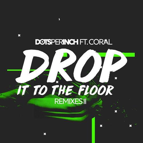 Dots Per Inch, The Coral - Drop It to the Floor (Josh Hunter Remix)