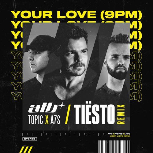 ATB, Topic, A7S, Tiësto - Your Love (9PM) (Tiësto Remix)