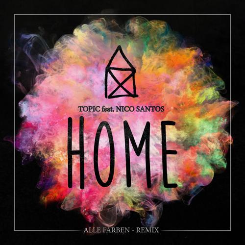 Topic, Nico Santos - Home (feat. Nico Santos) [Alle Farben Remix]