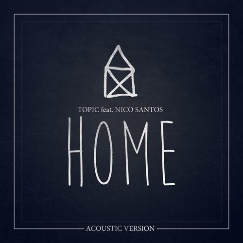 Topic, Nico Santos - Home (feat. Nico Santos) [Acoustic Version]