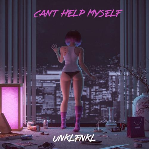 Unklfnkl - Can't Help Myself