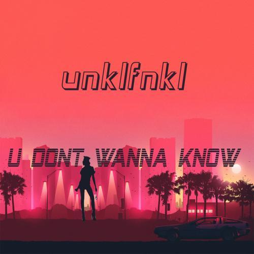 Unklfnkl - U Don't Wanna Know