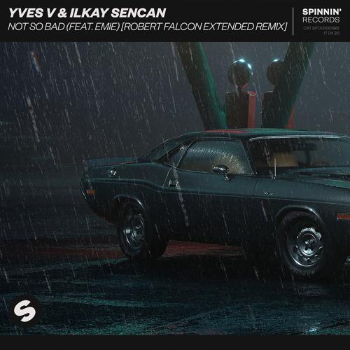 Yves V, Ilkay Sencan, Emie - Not So Bad (feat. Emie) [Robert Falcon Extended Remix]
