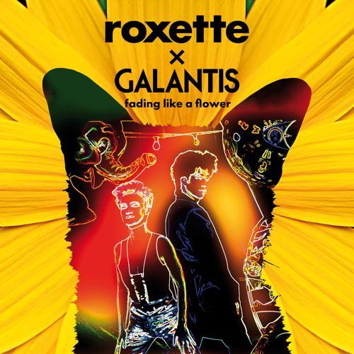 Roxette, Galantis - Fading Like A Flower