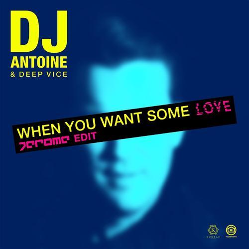 DJ Antoine, Deep Vice - When You Want Some Love (Jerome Edit)