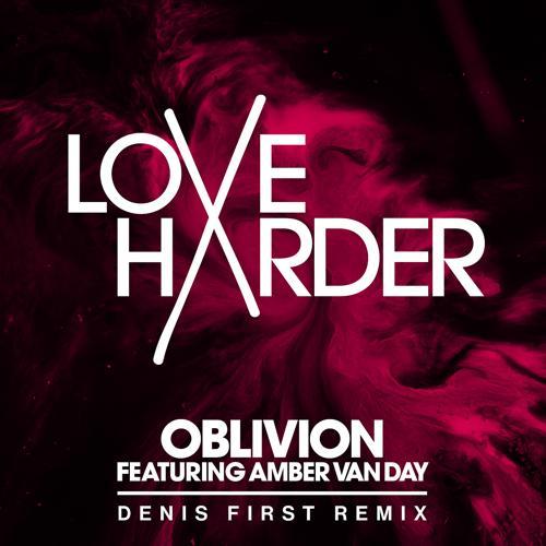 Love Harder, Amber Van Day - Oblivion (Denis First Remix)
