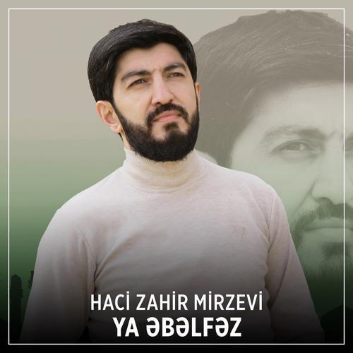 Haci Zahir Mirzevi - Ya Əbəlfəz
