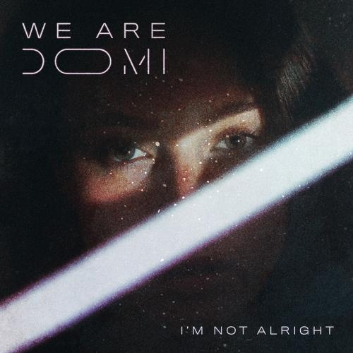 We Are Domi - I'm Not Alright